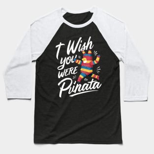 I Wish You Were A Pinata Baseball T-Shirt